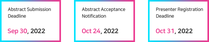 Abstract Submission Deadline / Sep 30, 2022 / Abstract Acceptance Notification / Oct 24, 2022 / Presenter Registration Deadline / Oct 31, 2022